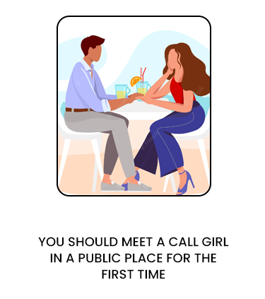 You should meet a call girl in a public place for the first tim